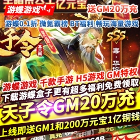 天子令精品手游送GM20万充上线即送GM1和200万元宝1亿铜钱GM资源